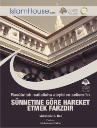 Rasûlullah -sallallahu aleyhi ve sellem-'in SÜNNETINE GÖRE HAREKET ETMEK FARZDIR